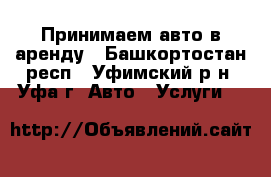 Принимаем авто в аренду - Башкортостан респ., Уфимский р-н, Уфа г. Авто » Услуги   